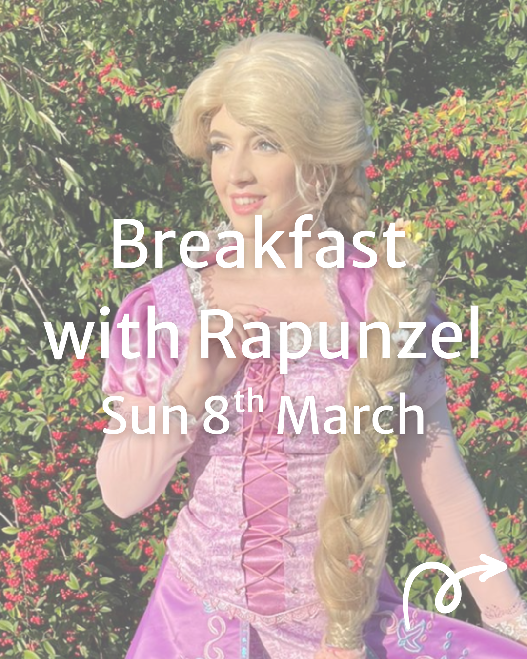 Breakfast with Rapunzel- Sunday 8th March 9.30am - 1 child + 1 adult